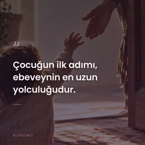 Çocuğun ilk adımı, ebeveynin en uzun yolculuğudur.