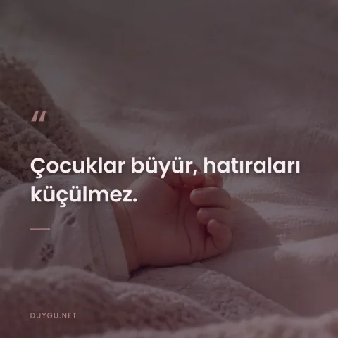 Çocuklar büyür, hatıraları küçülmez.