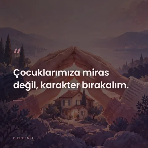 Çocuklarımıza miras değil, karakter bırakalım.