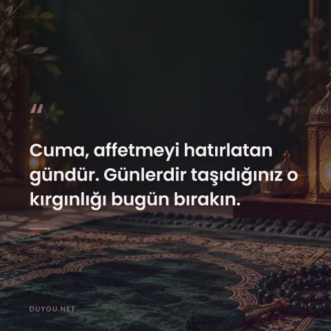 Cuma, affetmeyi hatırlatan gündür. Günlerdir taşıdığınız o kırgınlığı bugün bırakın.