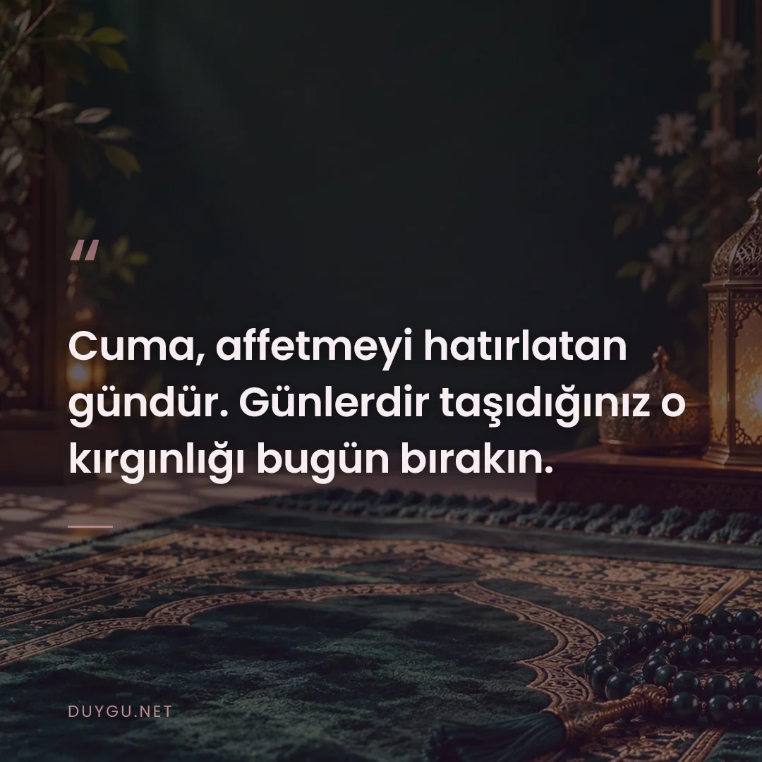 Resimli söz: Cuma, affetmeyi hatırlatan gündür. Günlerdir taşıdığınız o kırgınlığı 