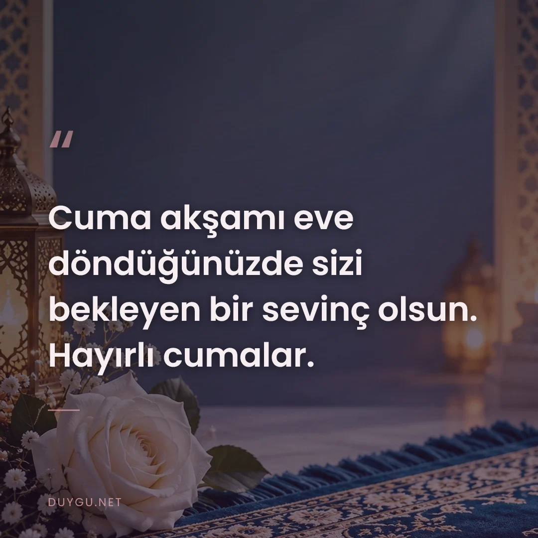 Resimli söz: Cuma akşamı eve döndüğünüzde sizi bekleyen bir sevinç olsun. Hayırlı c