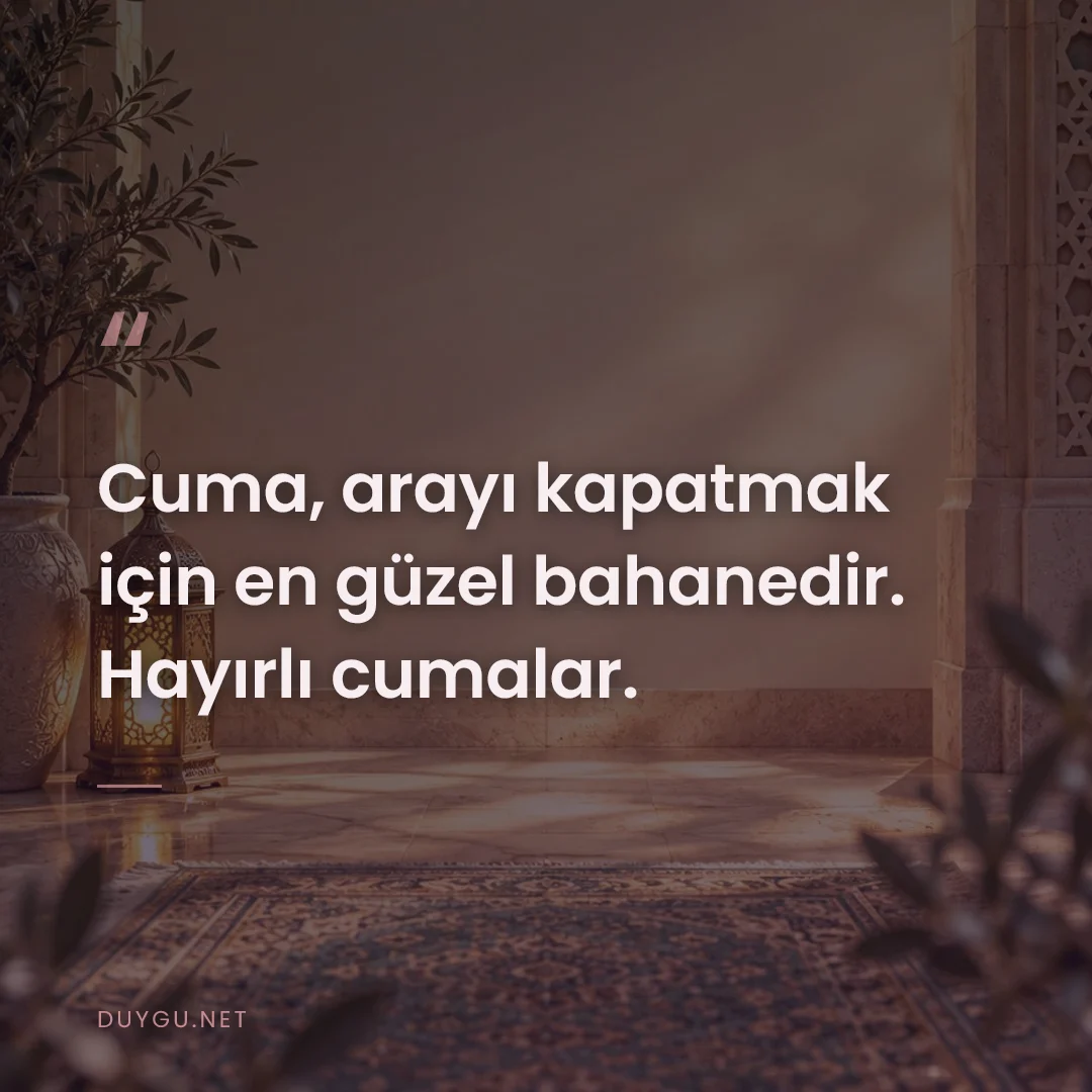 Resimli söz: Cuma, arayı kapatmak için en güzel bahanedir. Hayırlı cumalar.