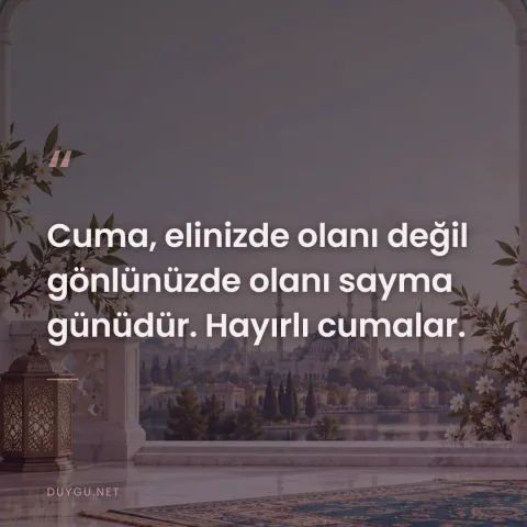 Cuma, elinizde olanı değil gönlünüzde olanı sayma günüdür. Hayırlı cumalar.