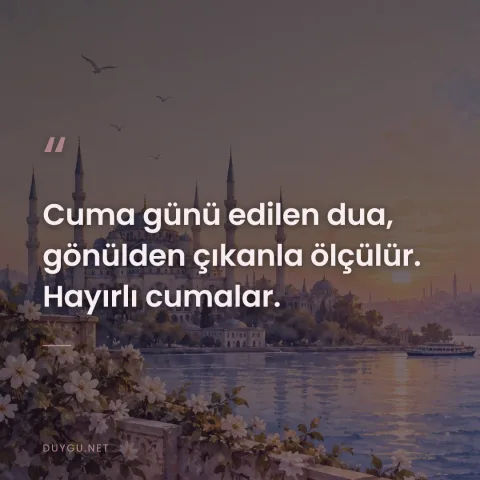 Cuma günü edilen dua, gönülden çıkanla ölçülür. Hayırlı cumalar.