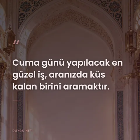 Cuma günü yapılacak en güzel iş, aranızda küs kalan birini aramaktır.