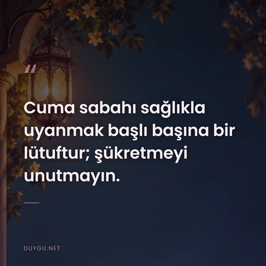 Resimli söz: Cuma sabahı sağlıkla uyanmak başlı başına bir lütuftur; şükretmeyi unu