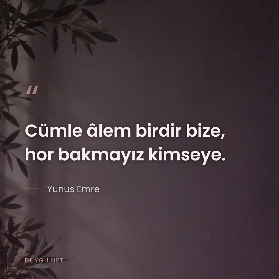 Resimli söz: Cümle âlem birdir bize, hor bakmayız kimseye.