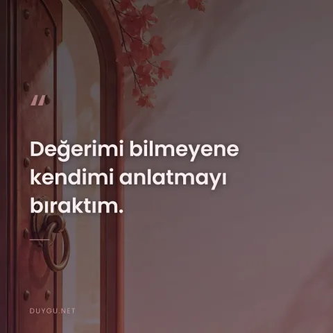 Değerimi bilmeyene kendimi anlatmayı bıraktım.