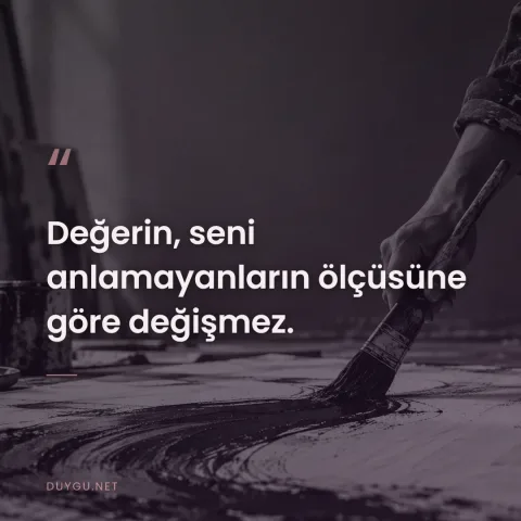 Değerin, seni anlamayanların ölçüsüne göre değişmez.