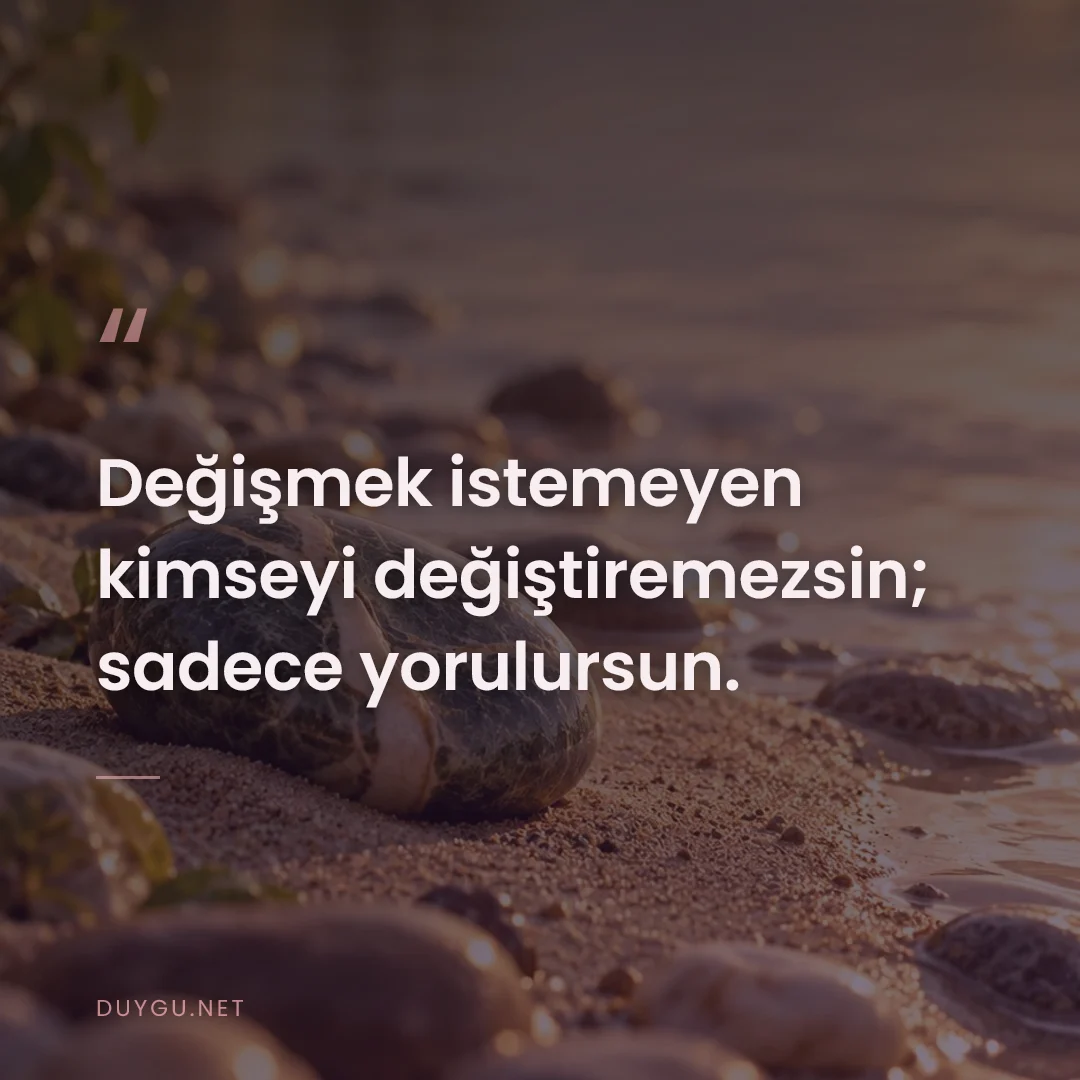 Resimli söz: Değişmek istemeyen kimseyi değiştiremezsin; sadece yorulursun.