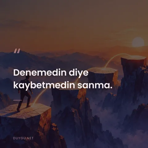 Denemedin diye kaybetmedin sanma.