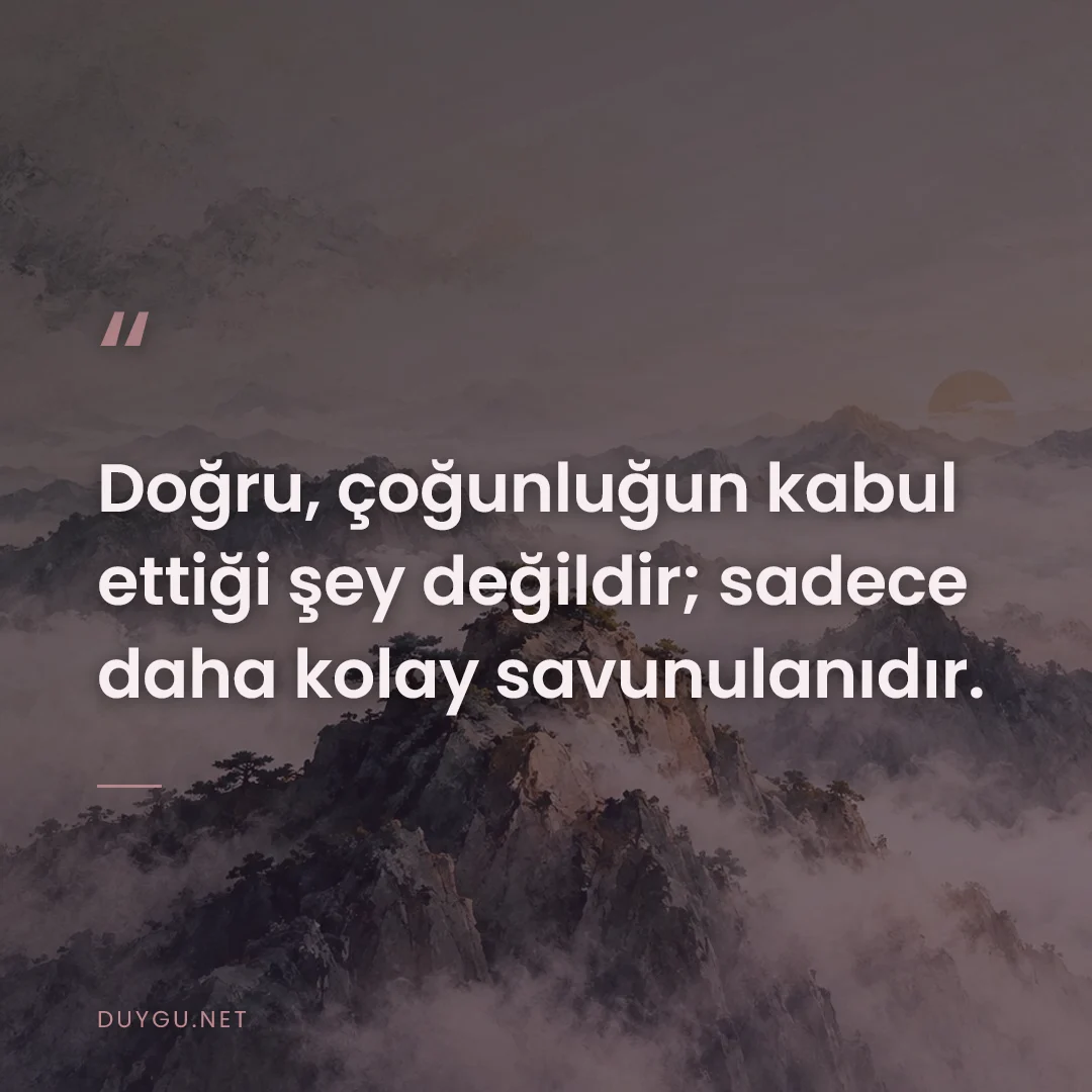 Resimli söz: Doğru, çoğunluğun kabul ettiği şey değildir; sadece daha kolay savunul