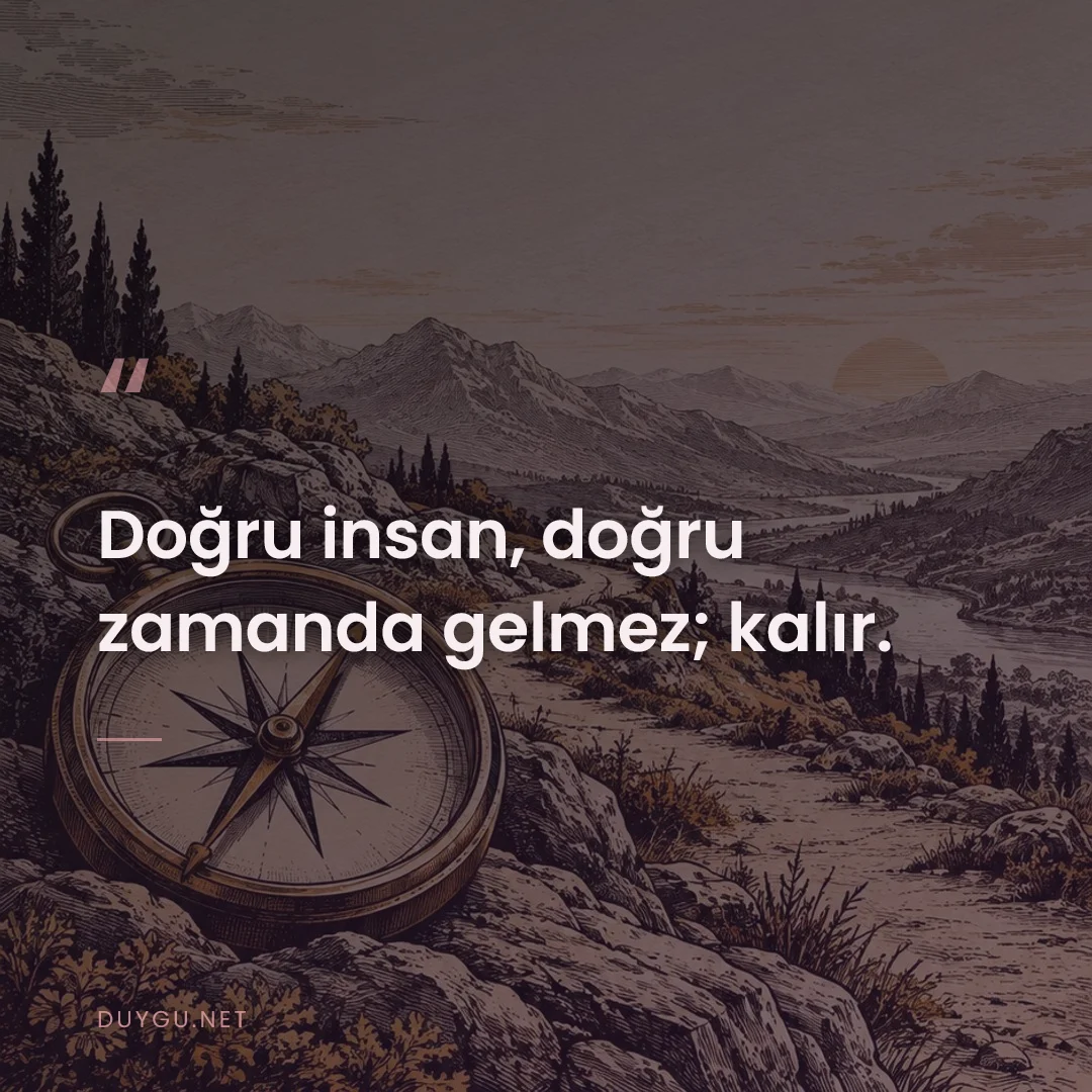 Resimli söz: Doğru insan, doğru zamanda gelmez; kalır.