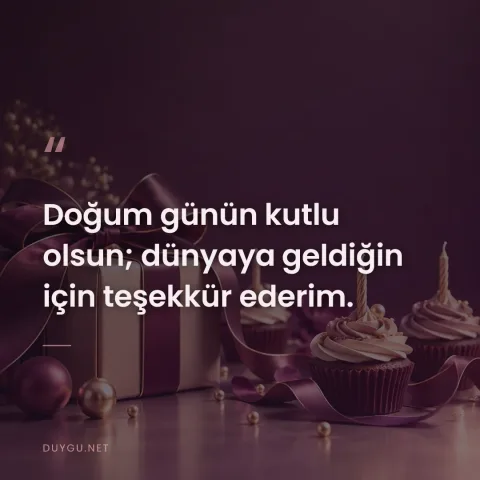 Doğum günün kutlu olsun; dünyaya geldiğin için teşekkür ederim.