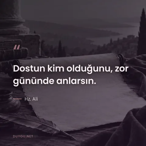 Dostun kim olduğunu, zor gününde anlarsın. — Hz. Ali