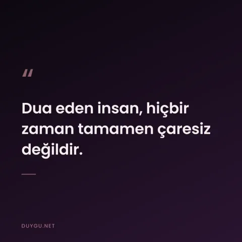 Dua eden insan, hiçbir zaman tamamen çaresiz değildir.