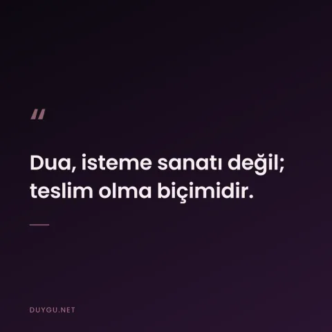 Dua, isteme sanatı değil; teslim olma biçimidir.
