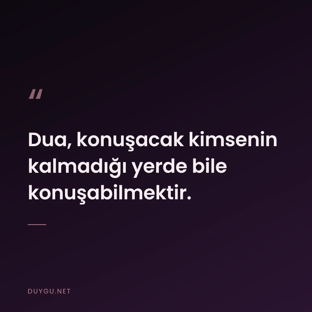 Resimli söz: Dua, konuşacak kimsenin kalmadığı yerde bile konuşabilmektir.
