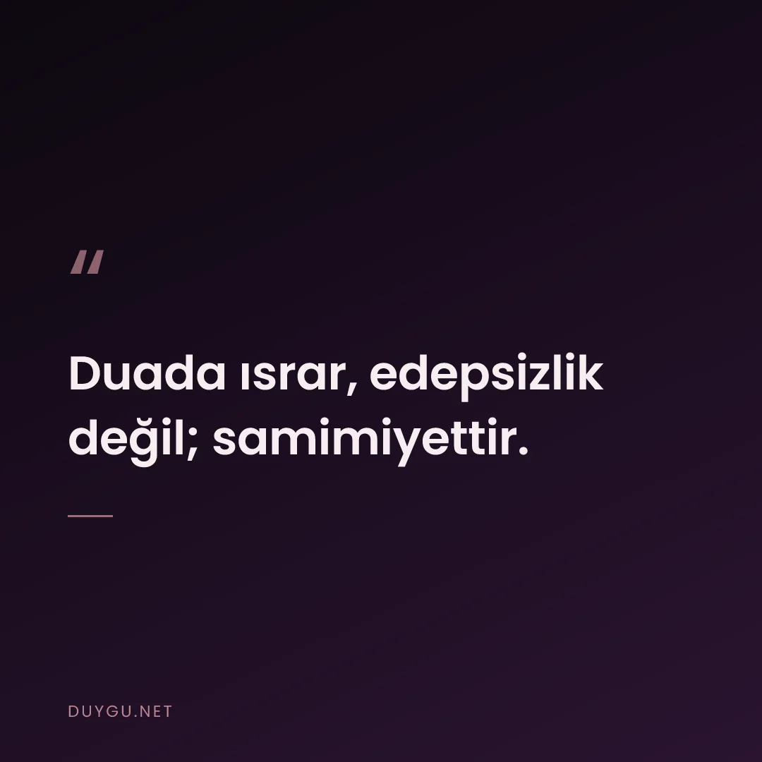 Resimli söz: Duada ısrar, edepsizlik değil; samimiyettir.