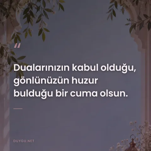 Dualarınızın kabul olduğu, gönlünüzün huzur bulduğu bir cuma olsun.