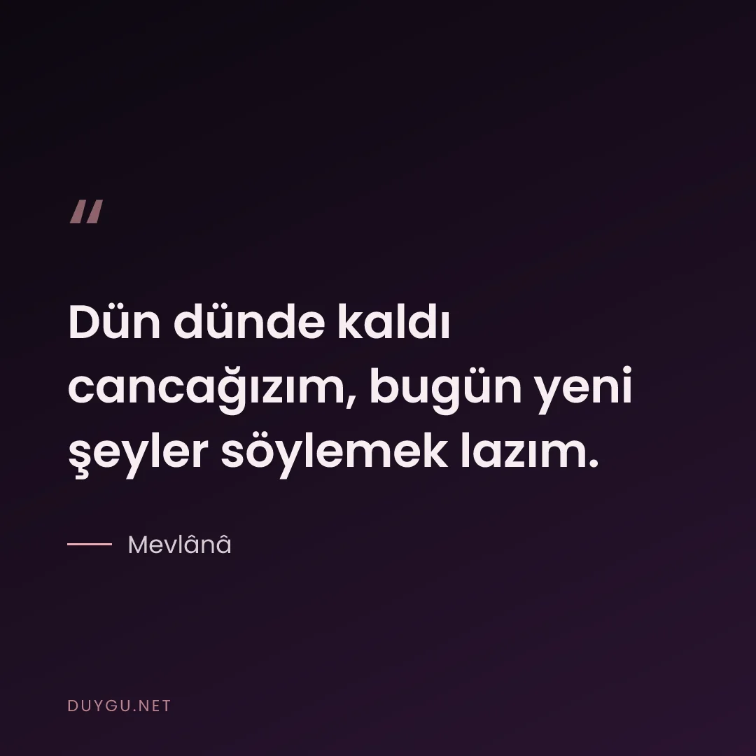 Resimli söz: Dün dünde kaldı cancağızım, bugün yeni şeyler söylemek lazım.