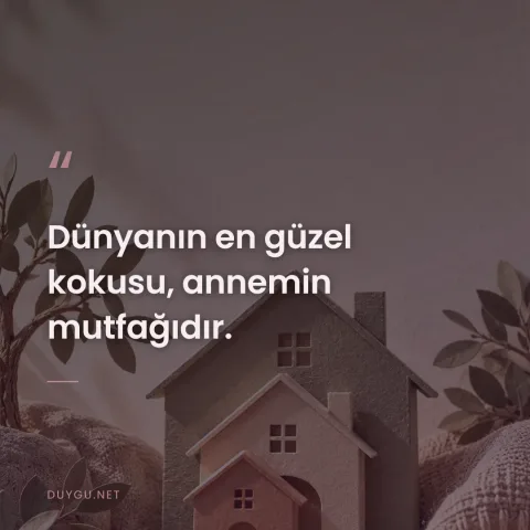 Dünyanın en güzel kokusu, annemin mutfağıdır.