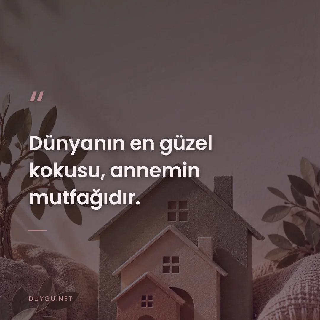 Resimli söz: Dünyanın en güzel kokusu, annemin mutfağıdır.