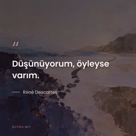 Düşünüyorum, öyleyse varım. — René Descartes