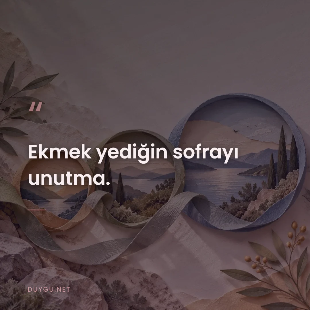 Resimli söz: Ekmek yediğin sofrayı unutma.