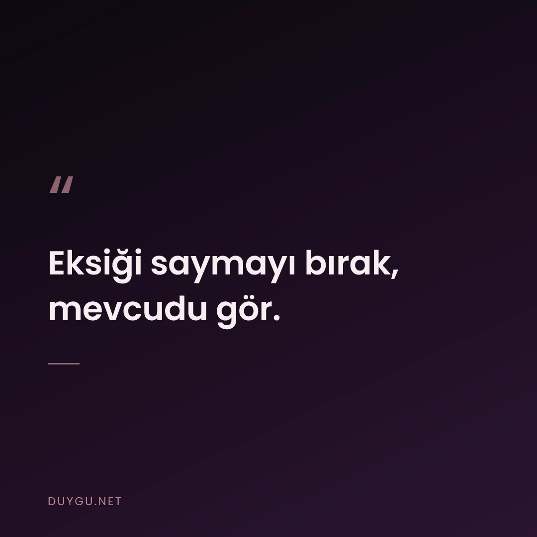 Resimli söz: Eksiği saymayı bırak, mevcudu gör.