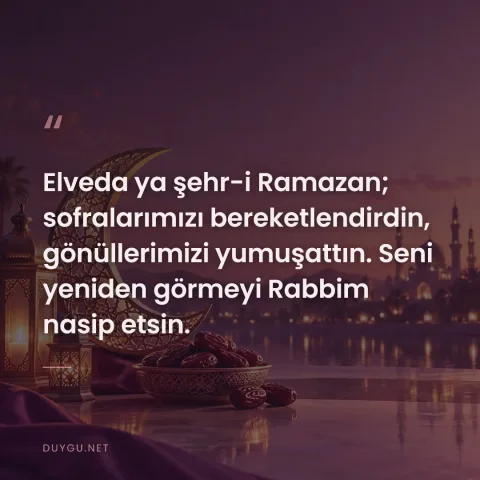 Elveda ya şehr-i Ramazan; sofralarımızı bereketlendirdin, gönüllerimizi yumuşattın. Seni yeniden görmeyi Rabbim nasip etsin.
