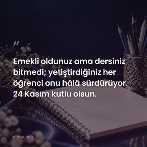 Emekli oldunuz ama dersiniz bitmedi; yetiştirdiğiniz her öğrenci onu hâlâ sürdürüyor. 24 Kasım kutlu olsun.