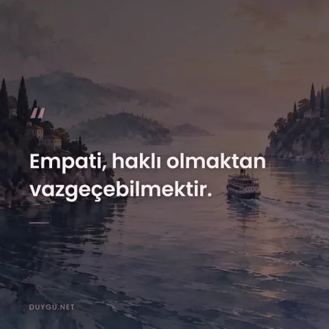 Empati, haklı olmaktan vazgeçebilmektir.