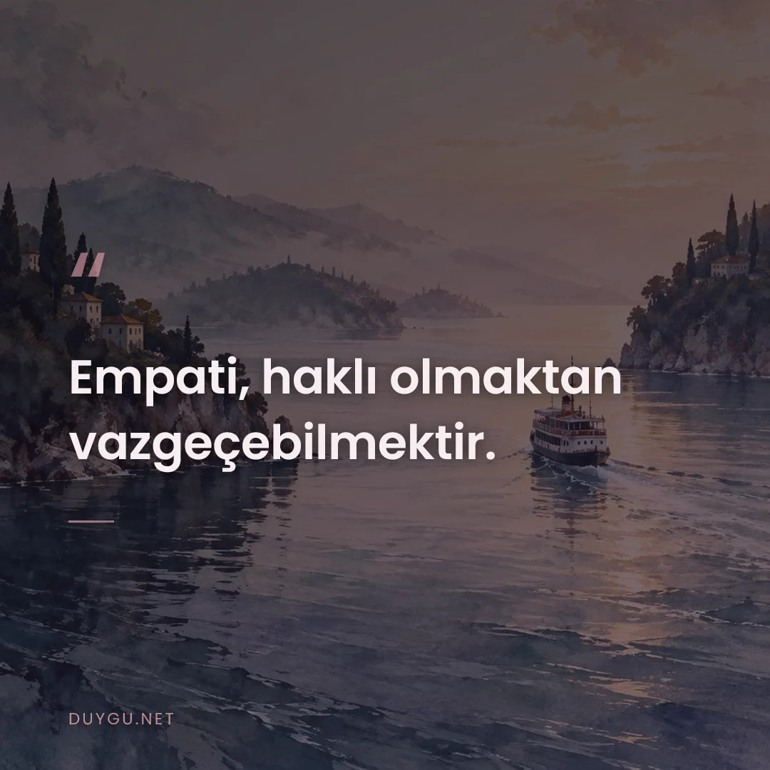 Resimli söz: Empati, haklı olmaktan vazgeçebilmektir.