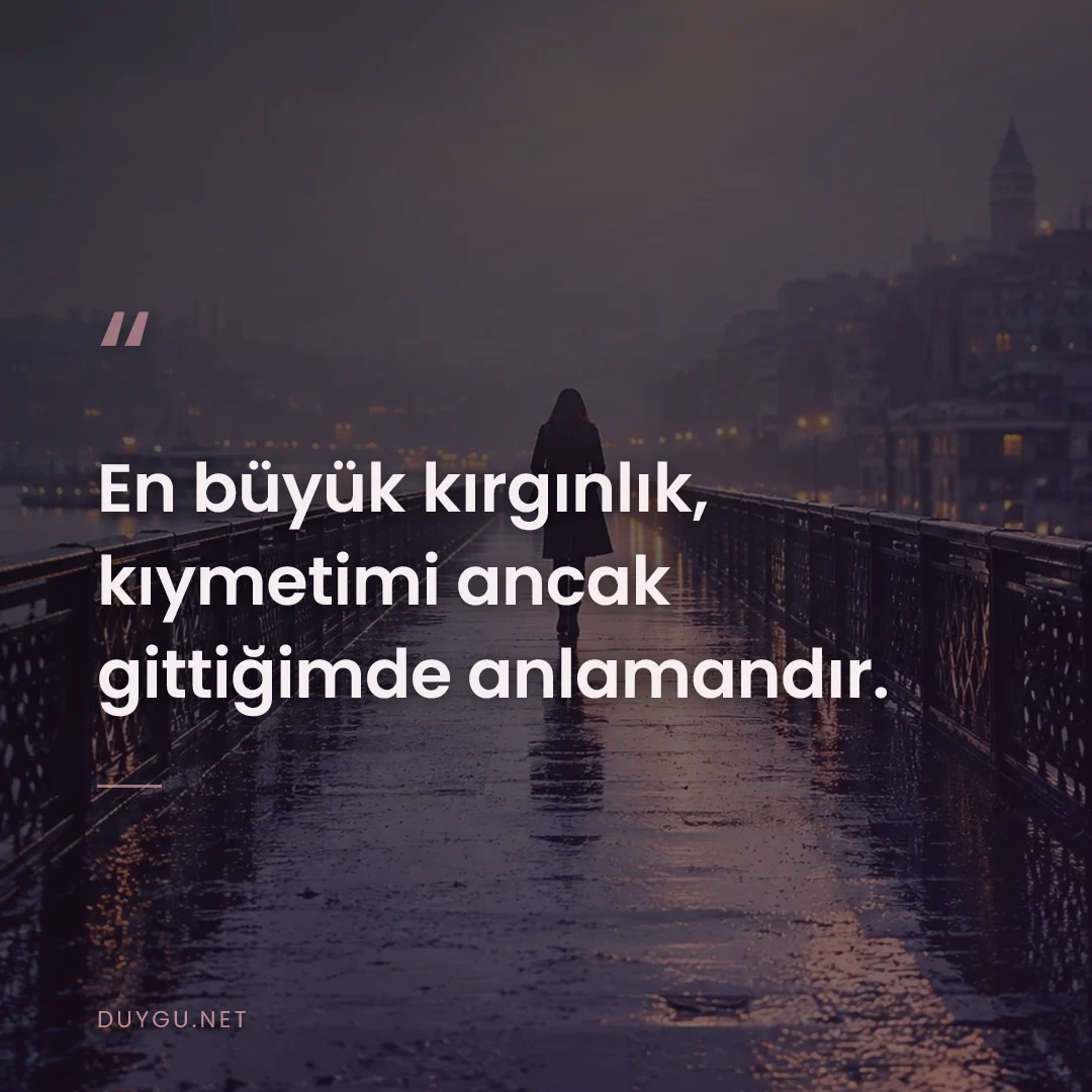 Resimli söz: En büyük kırgınlık, kıymetimi ancak gittiğimde anlamandır.