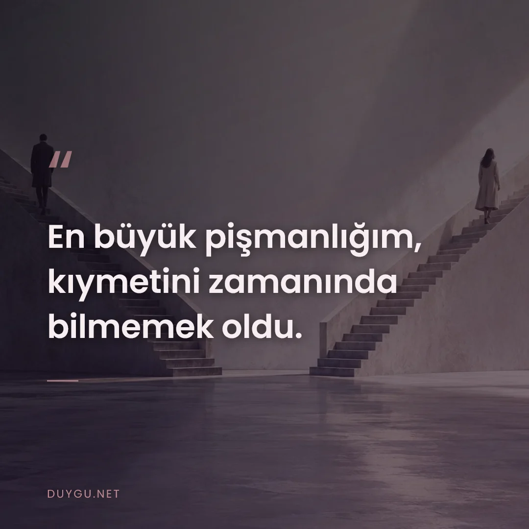 Resimli söz: En büyük pişmanlığım, kıymetini zamanında bilmemek oldu.