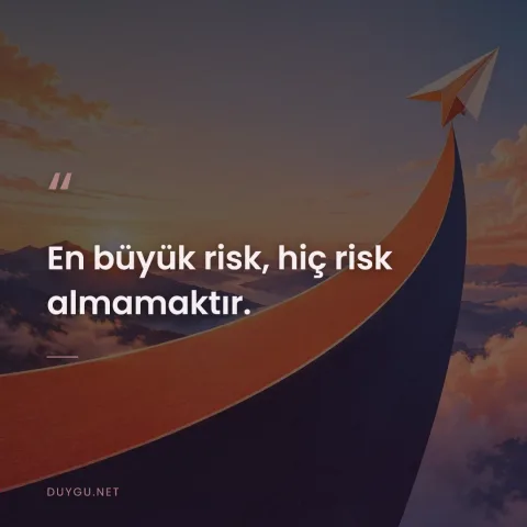 En büyük risk, hiç risk almamaktır.