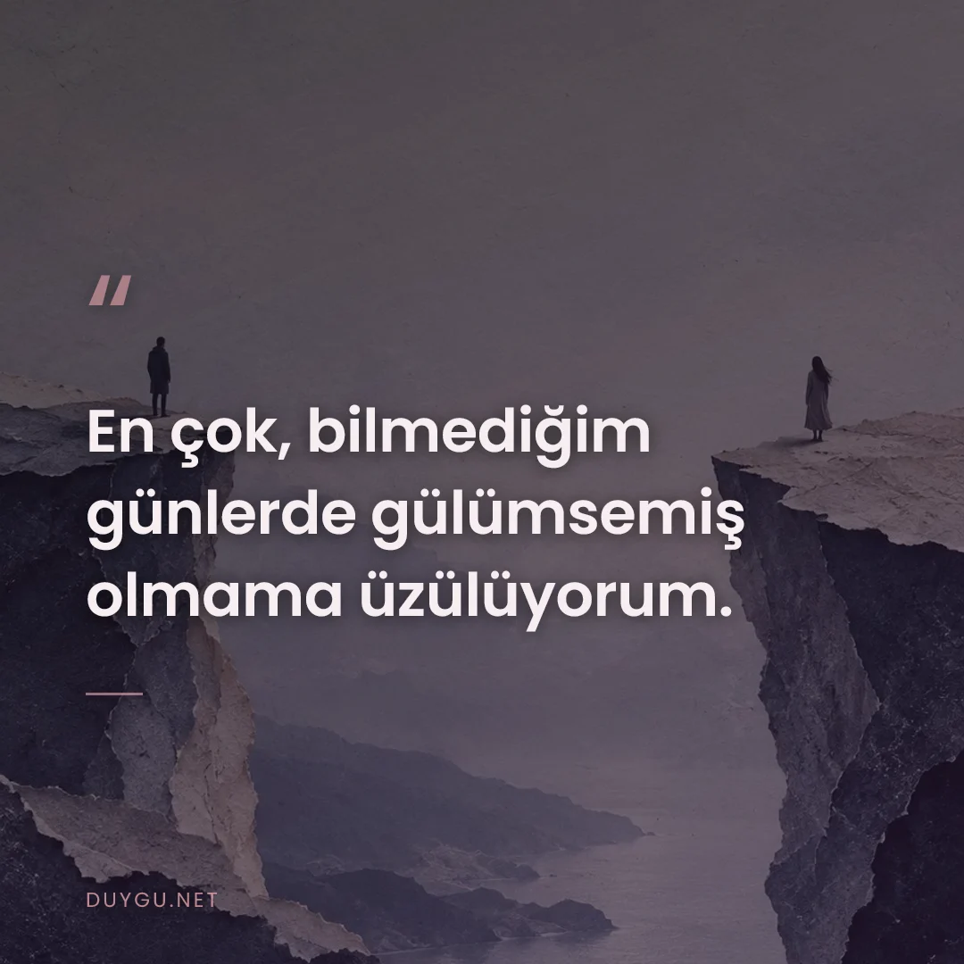 Resimli söz: En çok, bilmediğim günlerde gülümsemiş olmama üzülüyorum.