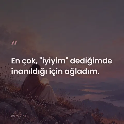 En çok, "iyiyim" dediğimde inanıldığı için ağladım.
