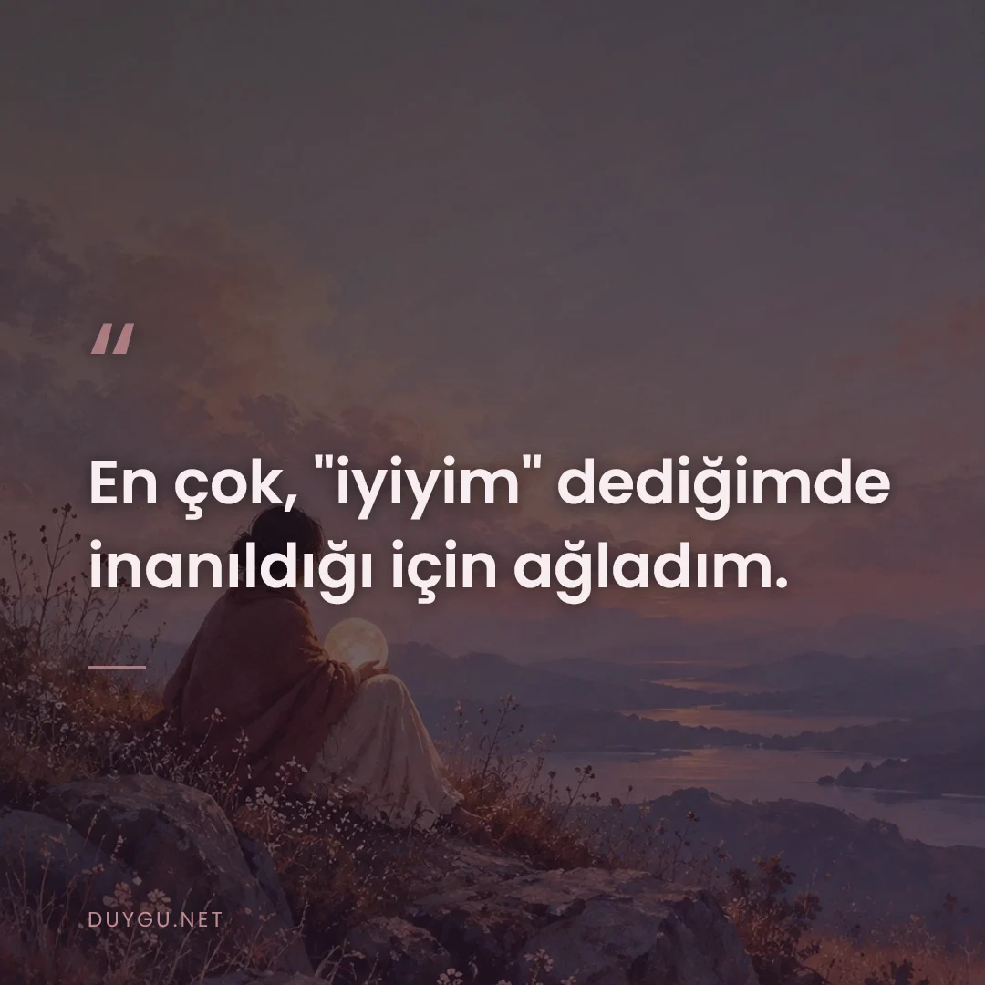 Resimli söz: En çok, "iyiyim" dediğimde inanıldığı için ağladım.