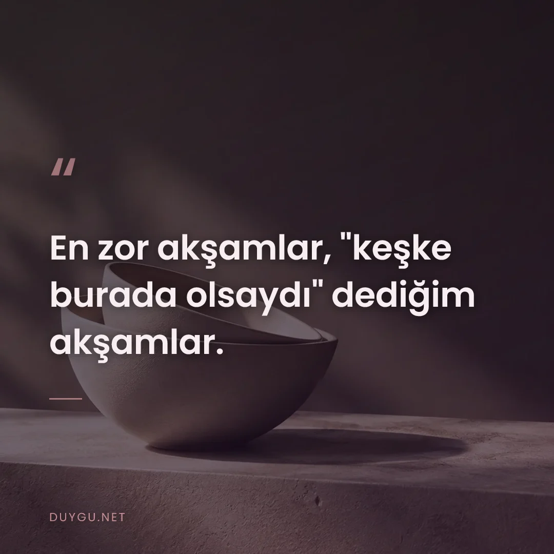 Resimli söz: En zor akşamlar, "keşke burada olsaydı" dediğim akşamlar.