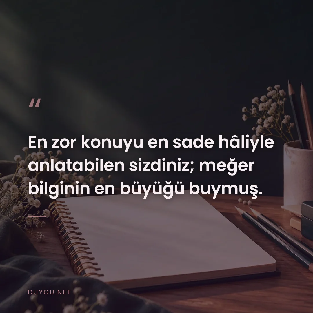 Resimli söz: En zor konuyu en sade hâliyle anlatabilen sizdiniz; meğer bilginin en 