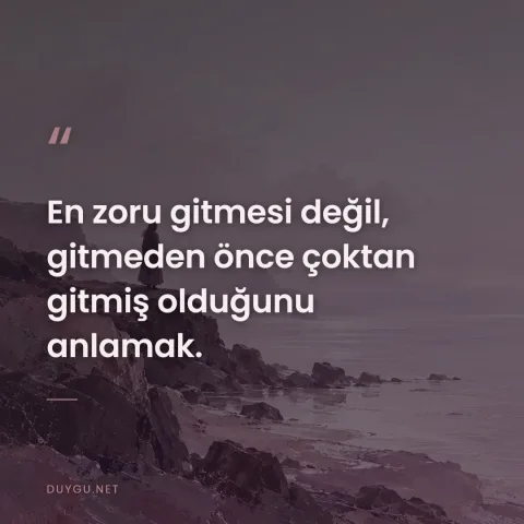En zoru gitmesi değil, gitmeden önce çoktan gitmiş olduğunu anlamak.