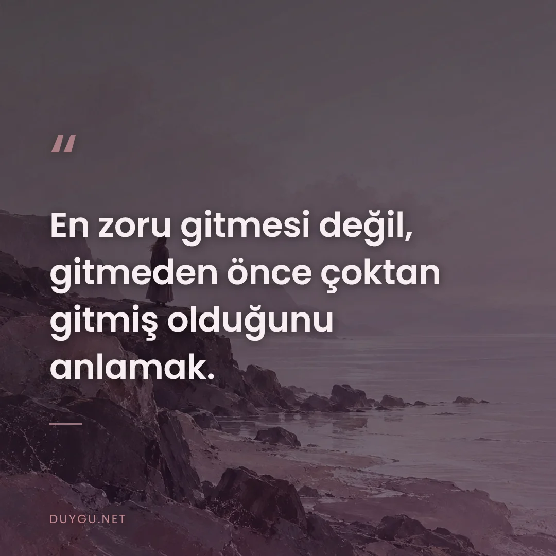 Resimli söz: En zoru gitmesi değil, gitmeden önce çoktan gitmiş olduğunu anlamak.