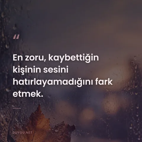 En zoru, kaybettiğin kişinin sesini hatırlayamadığını fark etmek.