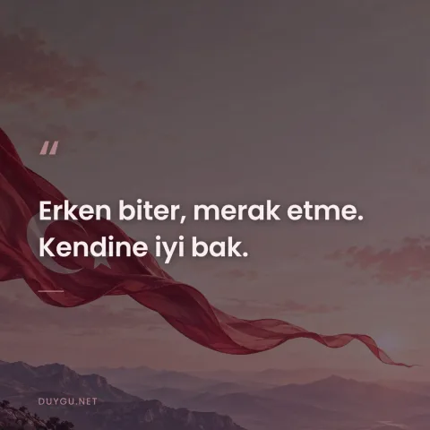 Erken biter, merak etme. Kendine iyi bak.
