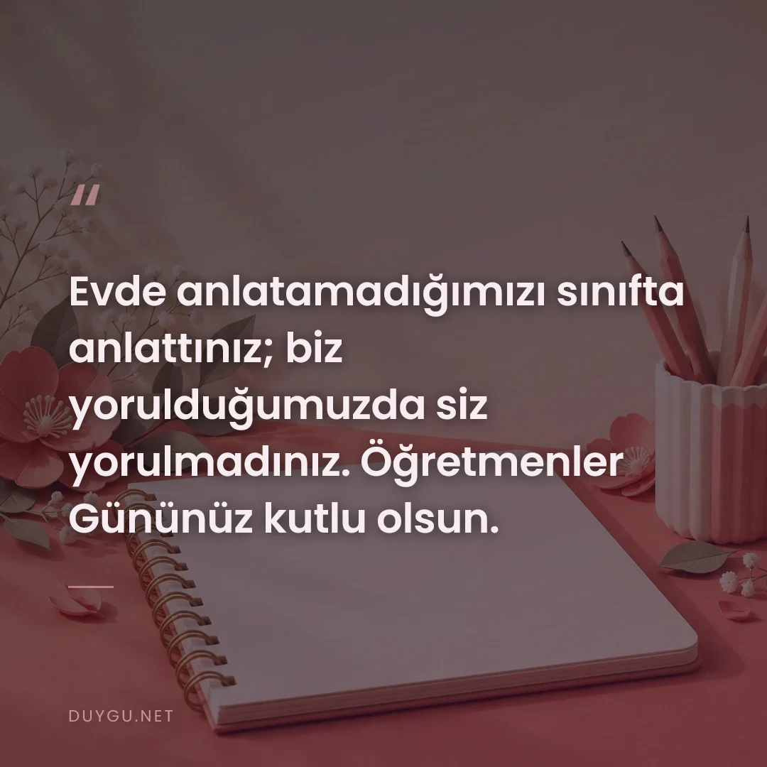Resimli söz: Evde anlatamadığımızı sınıfta anlattınız; biz yorulduğumuzda siz yorul