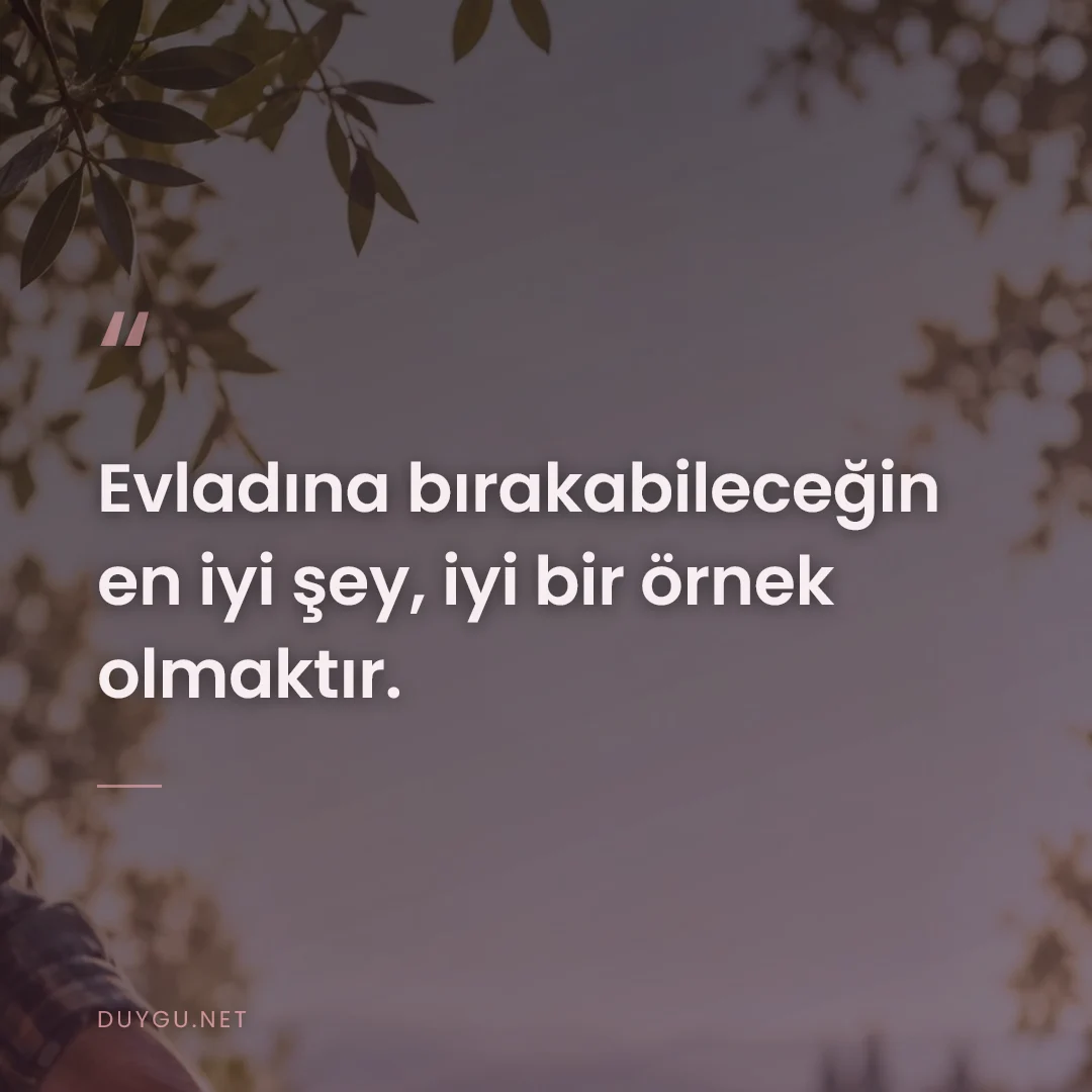 Resimli söz: Evladına bırakabileceğin en iyi şey, iyi bir örnek olmaktır.