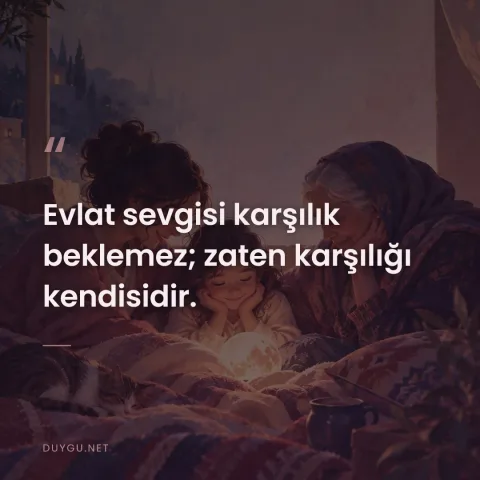Evlat sevgisi karşılık beklemez; zaten karşılığı kendisidir.